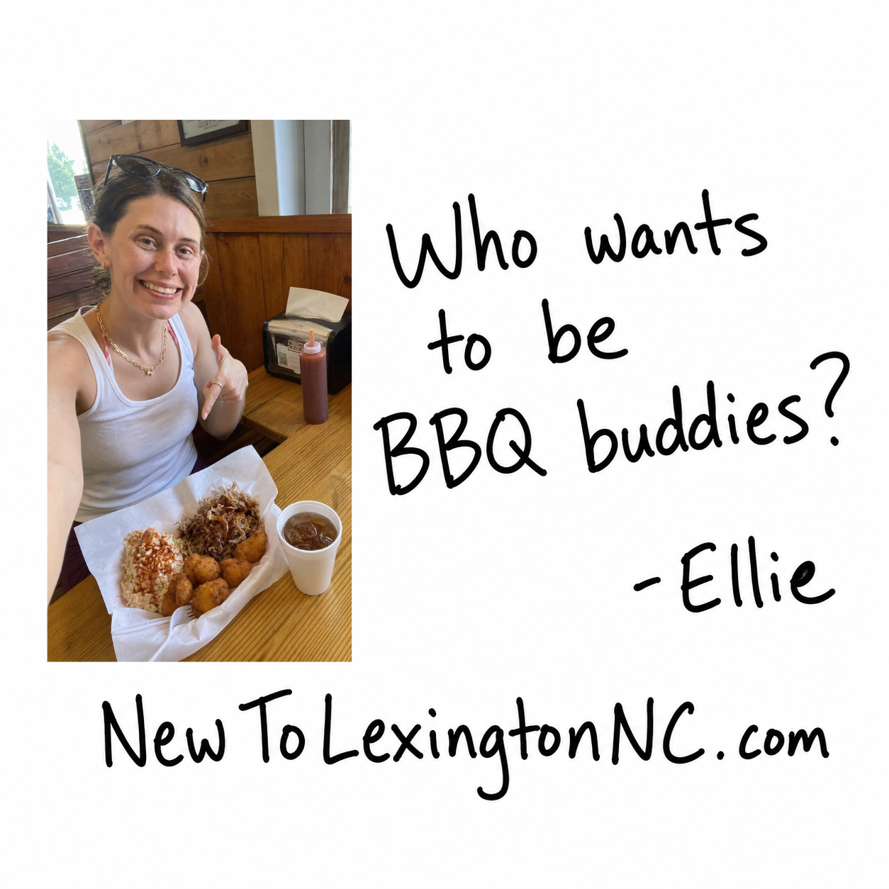 Handwritten ad: a selfie of Ellie at a Lexington barbecue booth with a barbecue platter, next to the words Who wants to be BBQ buddies? Ellie. NewToLexingtonNC.com